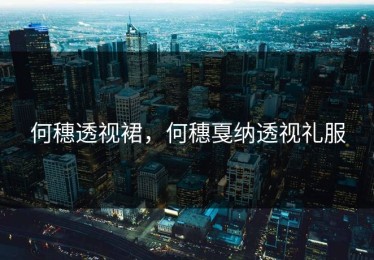 何穗透视裙，何穗戛纳透视礼服